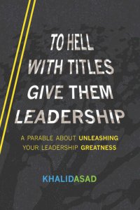 cover of the book To Hell With Titles, Give Them Leadership: A Parable About Unleashing Your Leadership Greatness