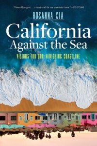 cover of the book California Against the Sea: Visions for Our Vanishing Coastline