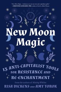 cover of the book New Moon Magic: 13 Anti-Capitalist Tools for Resistance and Re-Enchantment