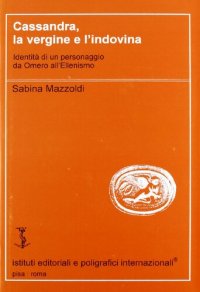 cover of the book Cassandra, la vergine e l'indovina. Identità di un personaggio da Omero all'Ellenismo