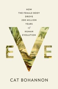 cover of the book Eve : How the Female Body Drove 200 Million Years of Human Evolution