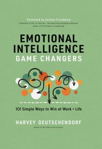 cover of the book Emotional Intelligence Game Changers: 101 Simple Ways to Win at Work and Life