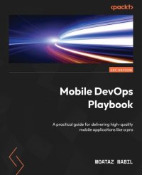 cover of the book Mobile DevOps Playbook : A Practical Guide for Delivering High-Quality Mobile Applications Like a Pro