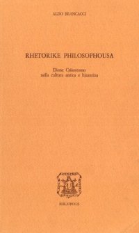 cover of the book Rhetorike Philosophousa. Dione Crisostomo nella cultura antica e bizantina