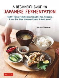 cover of the book A Beginner's Guide to Japanese Fermentation: Healthy Home-Style Recipes Using Shio Koji, Amazake, Brown Rice Miso, Nukazuke Pickles & Much More!