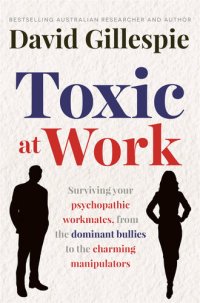 cover of the book Toxic at Work: Surviving your psychopathic workmates, from the dominant bullies to the charming manipulators