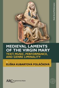 cover of the book Medieval Laments of the Virgin Mary: Text, Music, Performance, and Genre Liminality (Early Social Performance)