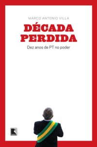 cover of the book Década perdida: Dez anos de PT no poder