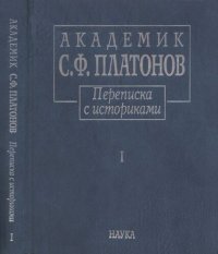 cover of the book Академик С.Ф. Платонов. Переписка с историками: В 2 т. Т.1.Письма С.Ф. Платонова, 1883-1930