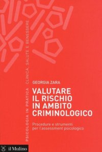 cover of the book Valutare il rischio in ambito criminologico. Procedure e strumenti per l'assessement psicologico