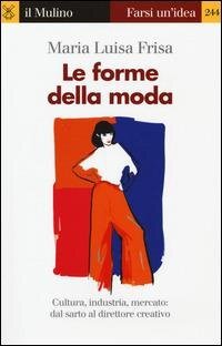 cover of the book Le forme della moda. Cultura, industria, mercato: dal sarto al direttore creativo