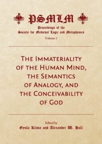 cover of the book The Immateriality of the Human Mind, the Semantics of Analogy, and the Conceivability of God (Proceedings of the Society for Medieval Logic and Metaphysic)