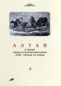 cover of the book Алтай в трудах ученых и путешественников XVIII – начала ХХ веков.