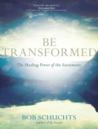 cover of the book Be Transformed: The Healing Power of the Sacraments