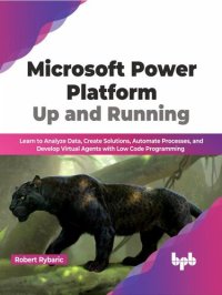 cover of the book Microsoft Power Platform Up and Running: Learn to Analyze Data, Create Solutions, Automate Processes, and Develop Virtual Agents with Low Code Programming (English Edition)