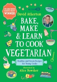 cover of the book Bake, Make, and Learn to Cook Vegetarian: Healthy and Green Recipes for Young