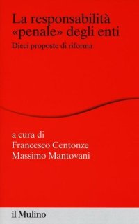 cover of the book La responsabilità «penale» degli enti. Dieci proposte di riforma