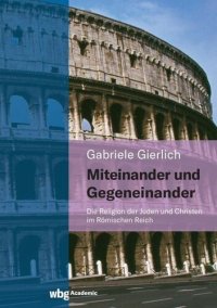 cover of the book Miteinander und Gegeneinander: Die Religion der Juden und Christen im Römischen Reich