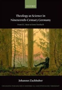 cover of the book Theology as Science in Nineteenth Century Germany: From F.C. Baur to Ernst Troeltsch (Changing Paradigms in Historical and Systematic Theology)