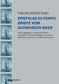 cover of the book Epistulae ex Ponto - Briefe vom Schwarzen Meer: Herausgegeben, in deutsche Prosa übersetzt und mit Anmerkungen und einem Nachwort versehen von Hartmut Froesch