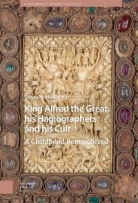 cover of the book King Alfred the Great, his Hagiographers and his Cult: A Childhood Remembered (Hagiography Beyond Tradition)