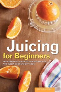 cover of the book Juicing for Beginners: The Essential Guide to Juicing Recipes and Juicing for Weight Loss