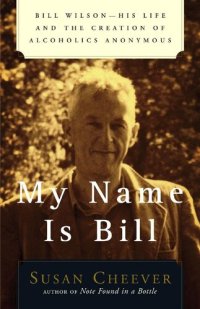 cover of the book My Name Is Bill: Bill Wilson--His Life and the Creation of Alcoholics Anonymous