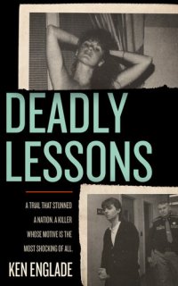 cover of the book Deadly Lessons: A Trial That Stunned a Nation. A Killer Whose Motive is the Most Shocking of All.