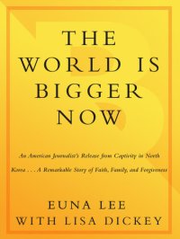 cover of the book The World Is Bigger Now: An American Journalist's Release from Captivity in North Korea . . . A Remarkable Story of Faith, Family, and Forgiveness