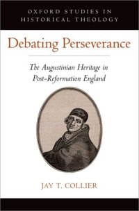 cover of the book Debating Perseverance: The Augustinian Heritage in Post-Reformation England