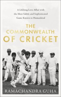 cover of the book The commonwealth of cricket : a lifelong love affair with the most subtle and sophisticated game known to humankind