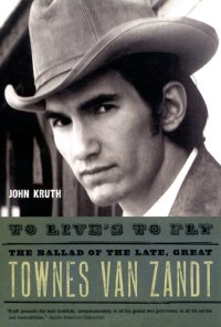 cover of the book To Live's to Fly: The Ballad of the Late, Great Townes Van Zandt