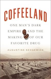 cover of the book Coffeeland: One Man's Dark Empire and the Making of Our Favorite Drug