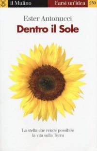 cover of the book Dentro il sole. La stella che rende possibile la vita sulla terra