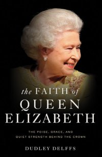 cover of the book The Faith of Queen Elizabeth: The Poise, Grace, and Quiet Strength Behind the Crown