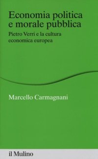 cover of the book Economia politica e morale pubblica. Pietro Verri e la cultura economica europea