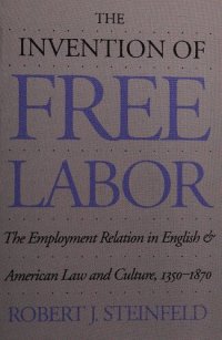 cover of the book The Invention of Free Labor: The Employment Relation in English and American Law and Culture, 1350-1870 (Studies in Legal History)