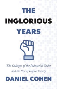 cover of the book The Inglorious Years: The Collapse of the Industrial Order and the Rise of Digital Society