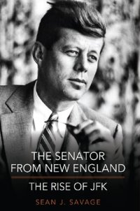 cover of the book The Senator from New England: The Rise of JFK