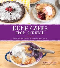 cover of the book Dump Cakes from Scratch: Nearly 100 Recipes to Dump, Bake, and Devour