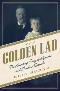 cover of the book The Golden Lad: The Haunting Story of Quentin and Theodore Roosevelt