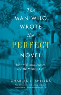 cover of the book The man who wrote the perfect novel : John Williams, Stoner, and the writing life