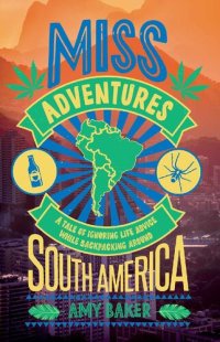 cover of the book Miss-Adventures: A Tale of Ignoring Life Advice While Backpacking Around South America