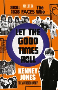 cover of the book Let The Good Times Roll: My Life in Small Faces, Faces and The Who