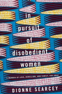 cover of the book In Pursuit of Disobedient Women: A Memoir of Love, Rebellion, and Family, Far Away