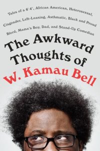 cover of the book The Awkward Thoughts of W. Kamau Bell Tales of a 6' 4", African American, Heterosexual, Cisgender, Left-Leaning, Asthmatic, Black and Proud Blerd, Mama's Boy, Dad, and Stand-Up Comedian