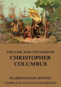 cover of the book The Life And Voyages Of Christopher Columbus Complete And Annotated Edition