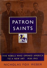 cover of the book Patron Saints: Five Rebels Who Opened America to a New Art 1928-1943