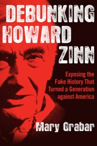 cover of the book Debunking Howard Zinn: Exposing the Fake History That Turned a Generation against America