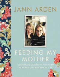 cover of the book Feeding My Mother: Comfort and Laughter in the Kitchen as My Mom Lives with Memory Loss